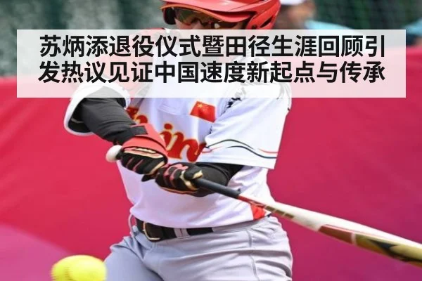 苏炳添退役仪式暨田径生涯回顾引发热议见证中国速度新起点与传承(kaiyun)